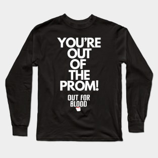 You're out of the prom Long Sleeve T-Shirt